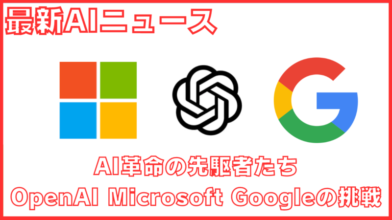 "AIの巨頭たち：OpenAI、Microsoft、Googleの競争"