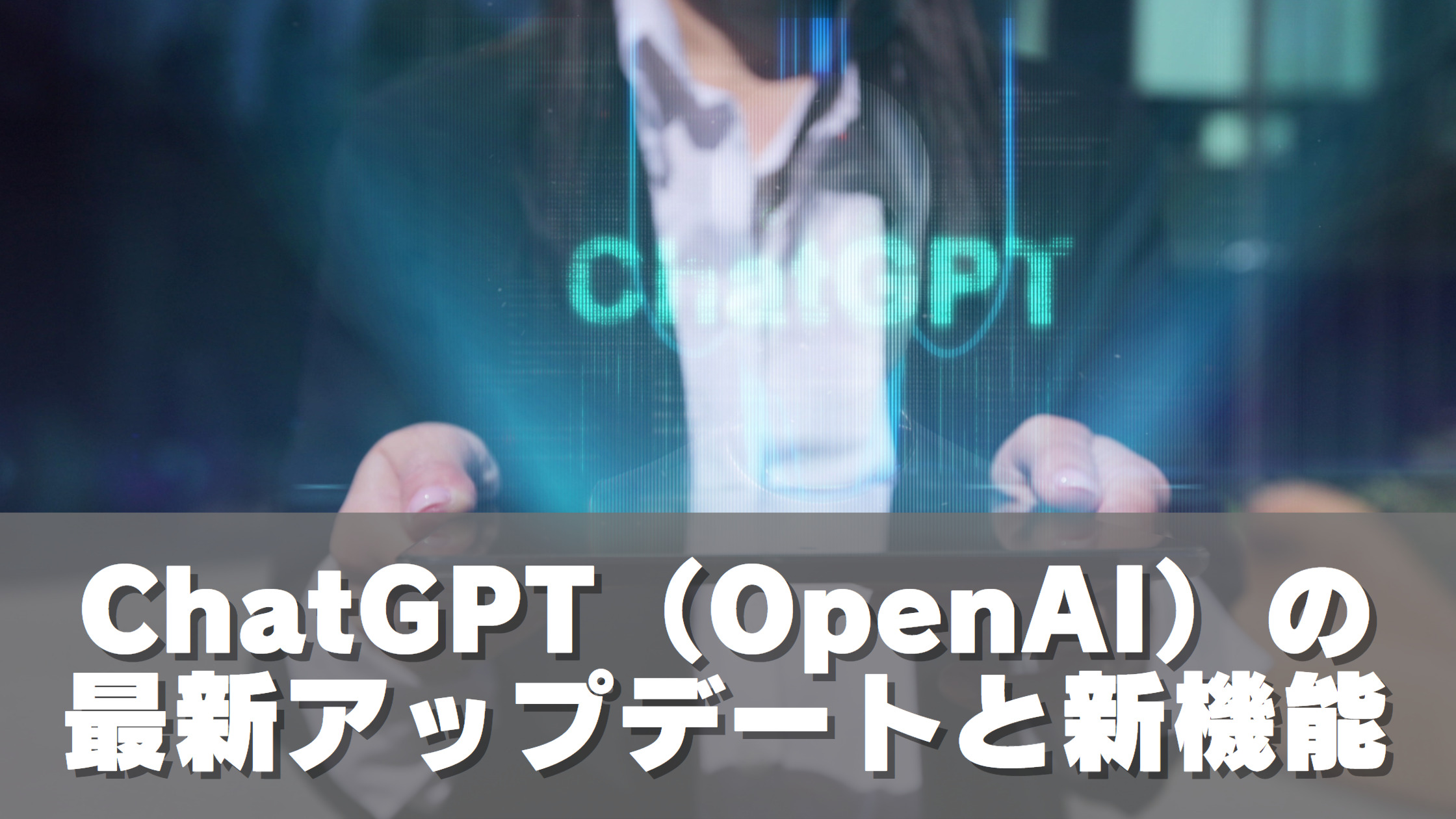 ChatGPT（OpenAI）の最新アップデートと新機能